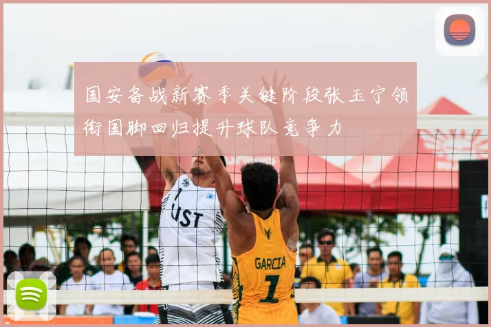 国安备战新赛季关键阶段张玉宁领衔国脚回归提升球队竞争力