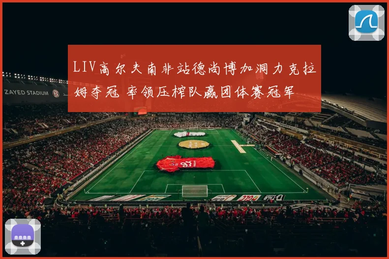 LIV高尔夫南非站德尚博加洞力克拉姆夺冠 率领压榨队赢团体赛冠军