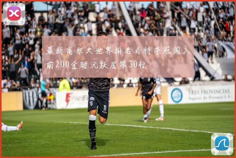 最新高尔夫世界排名肖特夺冠闯入前200金时沅跃居第30位